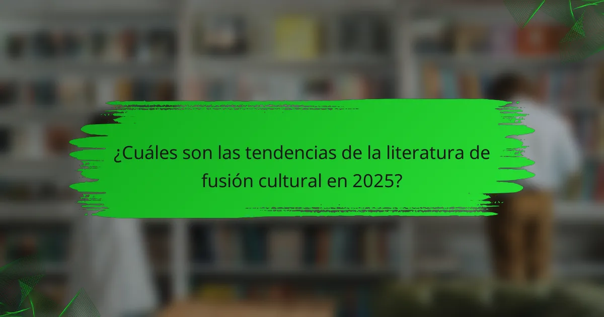 ¿Cuáles son las tendencias de la literatura de fusión cultural en 2025?